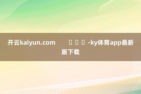 开云kaiyun.com        			-ky体育app最新版下载