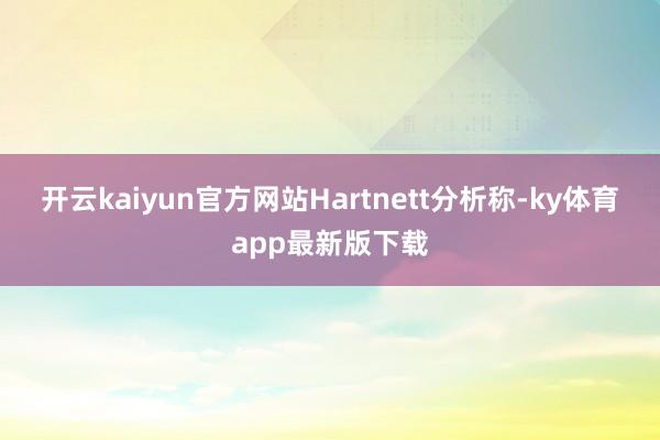 开云kaiyun官方网站　　Hartnett分析称-ky体育app最新版下载