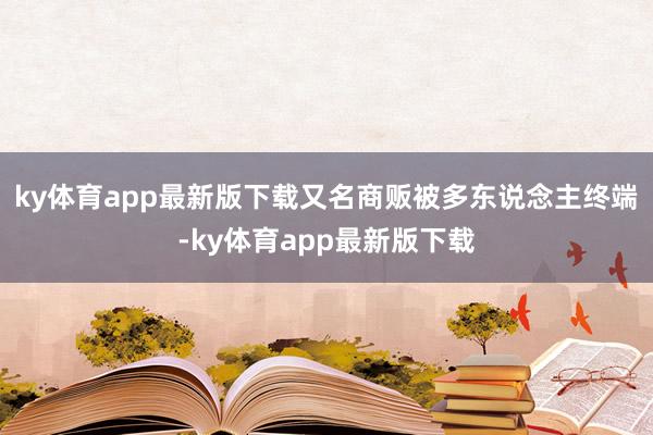 ky体育app最新版下载又名商贩被多东说念主终端-ky体育app最新版下载