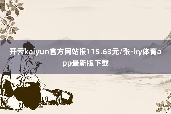 开云kaiyun官方网站报115.63元/张-ky体育app最新版下载