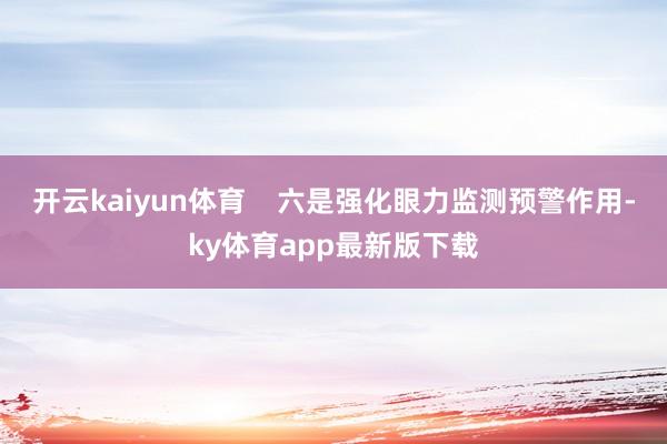 开云kaiyun体育    六是强化眼力监测预警作用-ky体育app最新版下载
