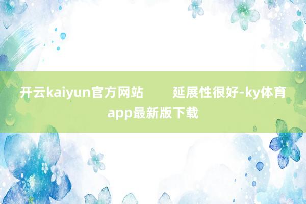 开云kaiyun官方网站        延展性很好-ky体育app最新版下载