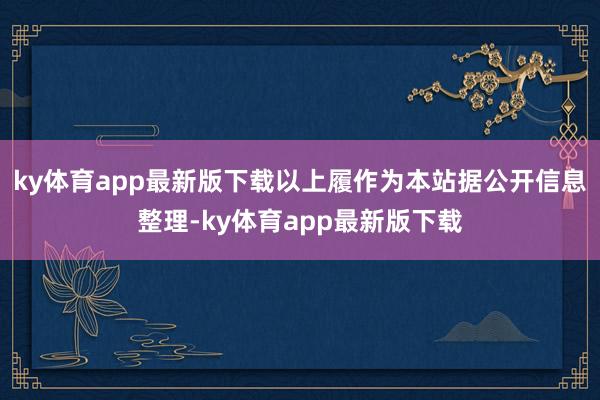 ky体育app最新版下载以上履作为本站据公开信息整理-ky体育app最新版下载