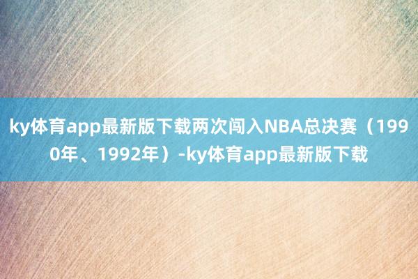 ky体育app最新版下载两次闯入NBA总决赛（1990年、1992年）-ky体育app最新版下载